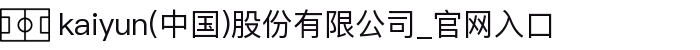 kaiyun(中国)股份有限公司_官网入口